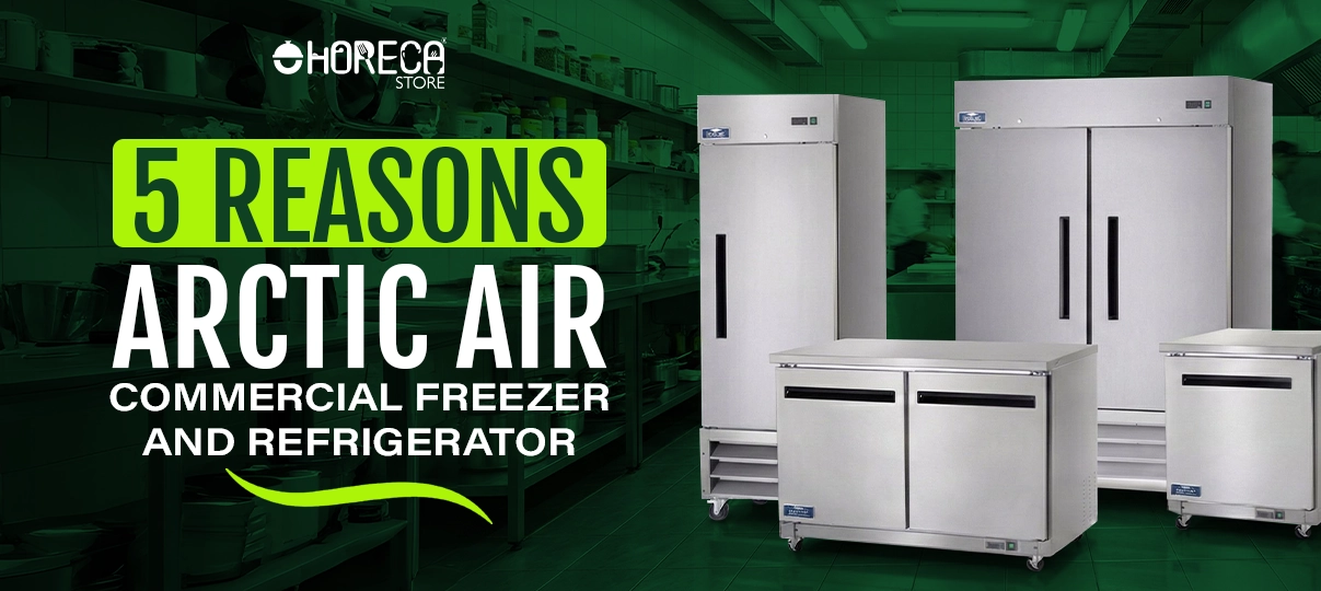 "5 Reasons to Choose Arctic Air Commercial Freezer & Refrigerator"
