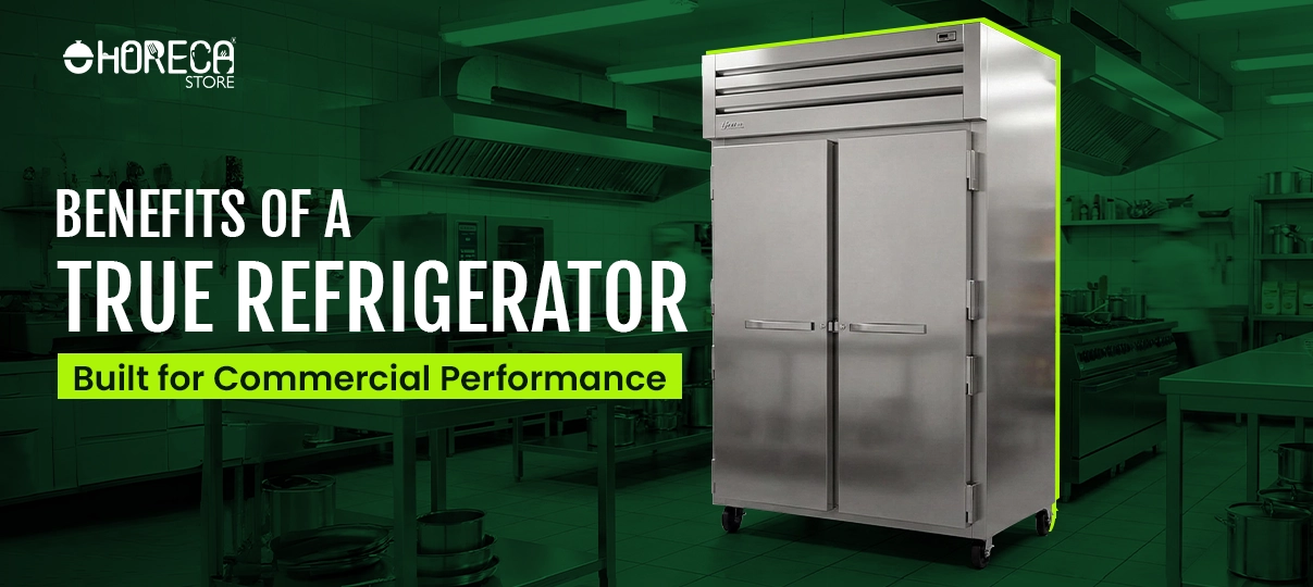 "Benefits of a True Refrigerator Built for Commercial Performance"