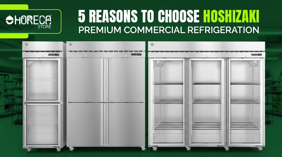 "5 Reasons to Choose Hoshizaki Premium Commercial Refrigeration"